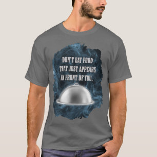 Eet geen eten dat zomaar voor je neus verschijnt t-shirt