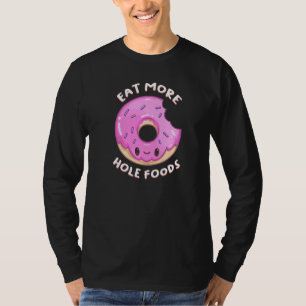Eet meer Hole Foods Donut Doughnut Food Pun T-shirt