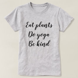 Eet Planten, doe Yoga, wees aardig T-shirt