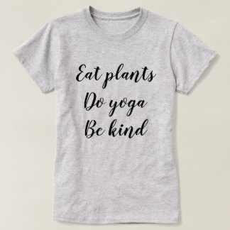 Eet Planten, doe Yoga, wees aardig T-shirt