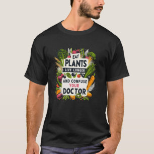Eet Planten Leef Langer En Verwarr Uw Dokter Gezon T-shirt