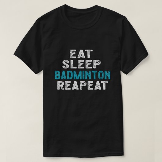 Eet Slaap Badminton Herhaal Speler Shuttlecock T-shirt (Design voorkant)