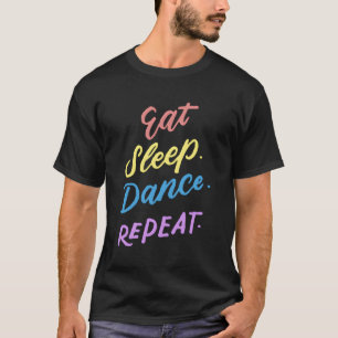 Eet Slaap Dans Herhaal Jeugd Dans Citaten T-shirt