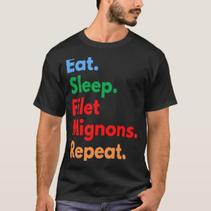 Eet Slaap Filet Mignons Herhaal voor Filet Mignon T-shirt