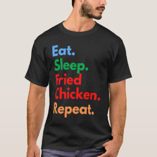 Eet Slaap Gebakken Kip Herhaal voor Gebakken Kip T-shirt