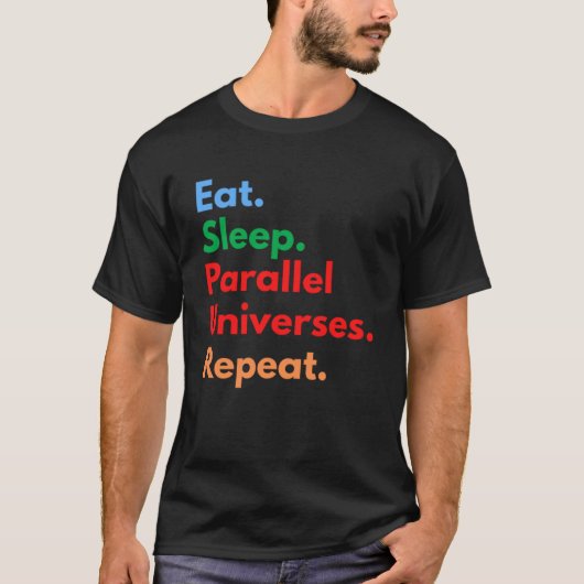 Eet slaap parallelle universums Herhaal voor de ru T-shirt (Voorkant)