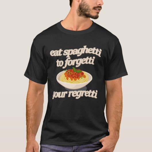 eet spaghetti om uw Regretti te vergeten T-shirt (Voorkant)