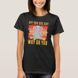 Eff You See Kay Why Oh You Baby Olifant Yoga Vin T-shirt