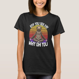 Eff You See Kay Why Oh You Slaapkop Luiaard Liefd T-shirt