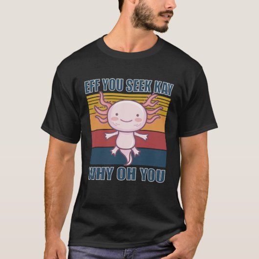 Eff you seek kay why oh you retro axolotl t-shirt (Voorkant)