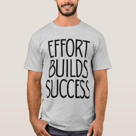 Effort Builds Success – Hard Work Mindset T-shirt