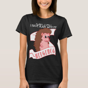 Egel   Sorry Ik Kan Geen Afspraakjes Maken Met Mij T-shirt