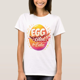Egg-cited for Easter T-shirt