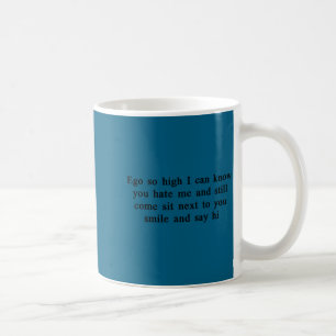 Ego zo hoog dat ik weet dat je van me haat en toch koffiemok