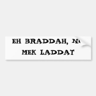 EH BRADDAH, GEEN MEK LADDAT BUMPERSTICKER
