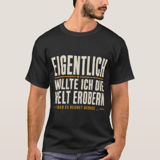 Eigentlich wollte ich die Welt erobern T-shirt