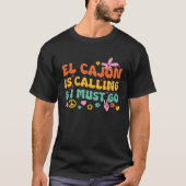 El Cajon Is Calling And I Must Go T-shirt (Voorkant)