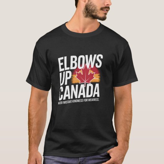Elbows Up Canada Never Mistake Kindness for Weakne T-shirt (Voorkant)