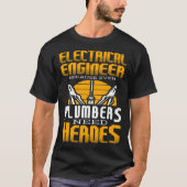 Electricial Engineer Because Even Plumbers Need He T-shirt (Voorkant)