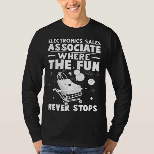 Electronics Sales Associate Where The Fun Never St T-shirt (Voorkant)