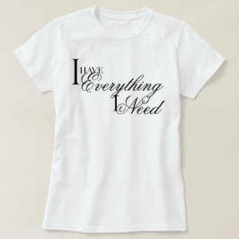 Elegante chic Ik heb alles wat ik nodig heb bevest T-shirt