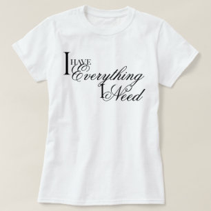 Elegante chic Ik heb alles wat ik nodig heb bevest T-shirt