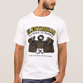Elektricien I Maak het Werk als Niets Zou Moeten T T-shirt