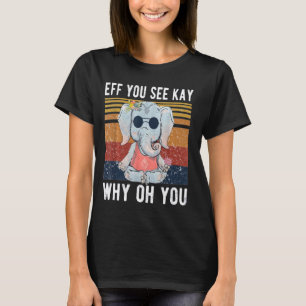 Elephant Eff je ziet Kay Waarom oh Yo Funny T-shirt
