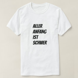 Elk begin is moeilijk in het Duits T-shirt