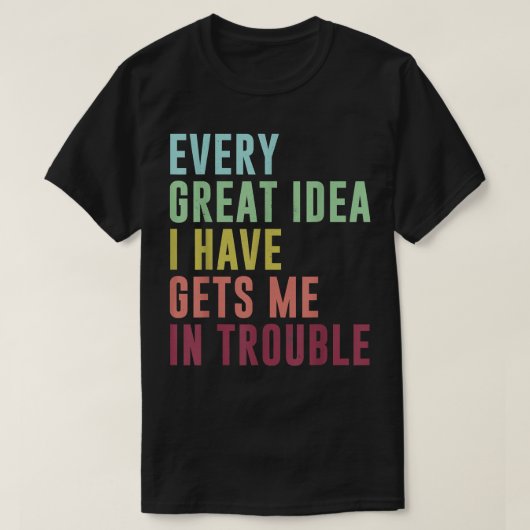 Elk geweldig idee dat ik heb, brengt me in de prob t-shirt (Design voorkant)