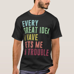 Elk geweldig idee dat ik heb, brengt me in de prob t-shirt