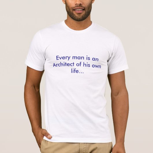 Elk man is een architect van zijn eigen leven... t-shirt (Voorkant)