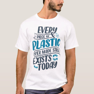 Elk stuk plastic dat ooit gemaakt is bestaat nog s t-shirt