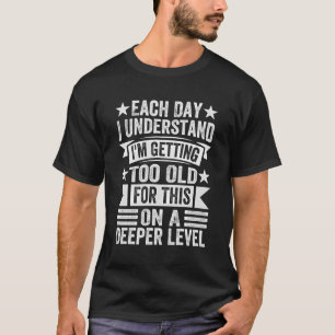 Elke dag begrijp ik dat ik te oud word voor - Fu T-shirt