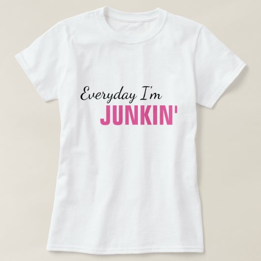 Elke dag ben ik Junkin'Women's T-Shirt (Design voorkant)