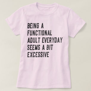 Elke Dag Een Functioneel Volwassene Zijn Is Volwas T-shirt