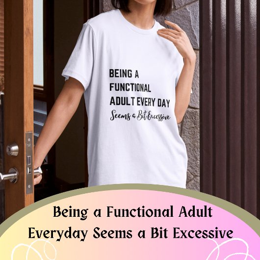 Elke dag een functioneel volwassene zijn lijkt een t-shirt