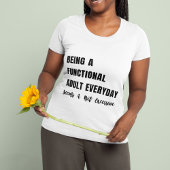 Elke dag een functioneel volwassene zijn lijkt een t-shirt