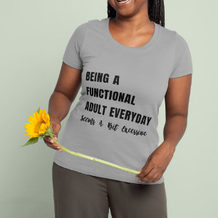 Elke dag een functioneel volwassene zijn lijkt een t-shirt