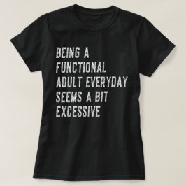 Elke dag een functionele volwassene zijn is grappi t-shirt