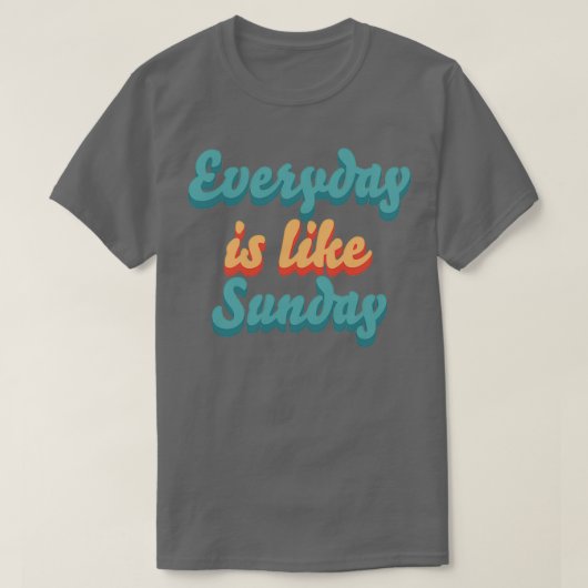 Elke dag is als zondag t-shirt (Design voorkant)