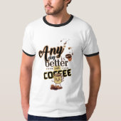 Elke dag is beter met koffie Grappige koffie Quote T-shirt (Voorkant)