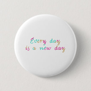 Elke dag is een nieuwe dag ronde button 5,7 cm