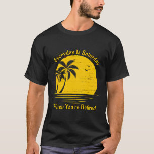 Elke dag is zaterdag als je met pensioen bent Suns T-shirt