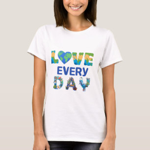 Elke dag liefde op aarde t-shirt