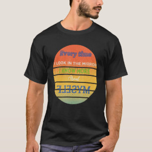 Elke keer dat ik in de spiegel kijk weet ik meer o t-shirt