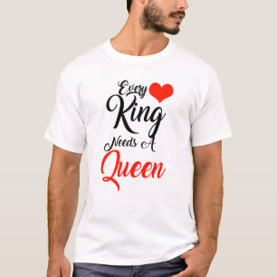 Elke koning heeft een koningin nodig t-shirt