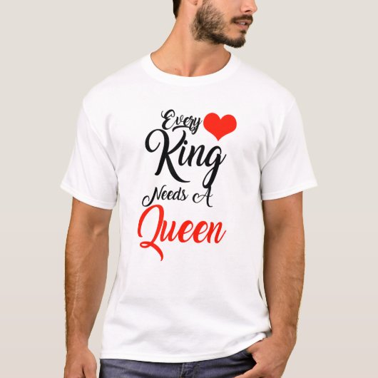 Elke koning heeft een koningin nodig t-shirt (Voorkant)
