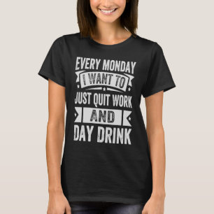 Elke maandag wil ik gewoon stoppen met werken en d t-shirt