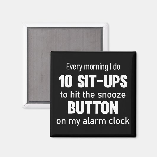 Elke ochtend doe ik 10 sit-ups..| grappig gezegde magneet (Voorkant / Achterkant)
